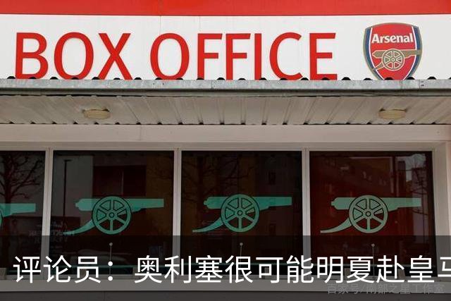 评论员：奥利塞很可能明夏赴皇马 恩古莫哈若去拜仁会获很多机会
